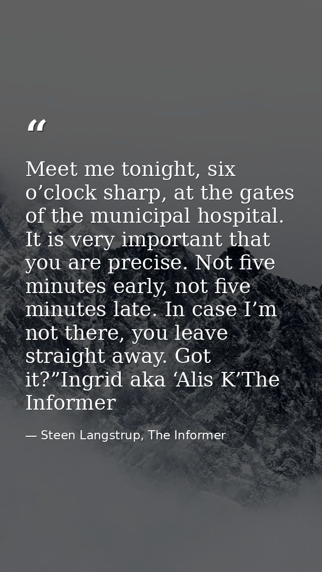 Meet me tonight, six o’clock sharp, at the gates of the municipal hospital. It is very important that you are precise. N — Steen Langstrup, The Informer