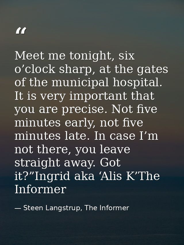 Meet me tonight, six o’clock sharp, at the gates of the municipal hospital. It is very important that you are precise. N — Steen Langstrup, The Informer