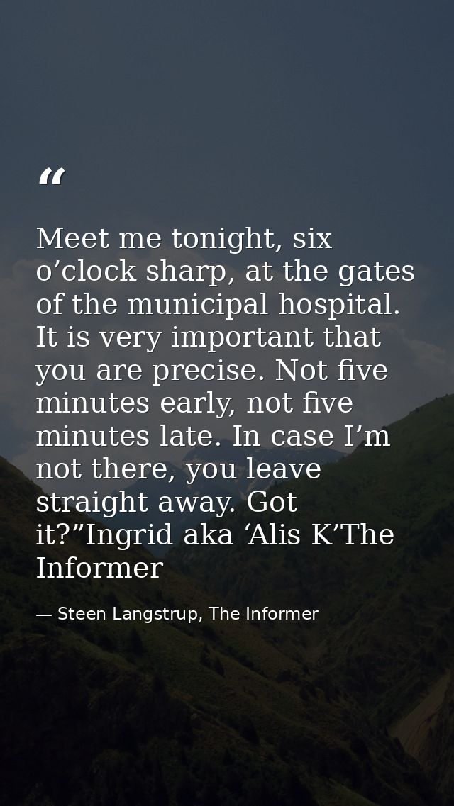 Meet me tonight, six o’clock sharp, at the gates of the municipal hospital. It is very important that you are precise. N — Steen Langstrup, The Informer