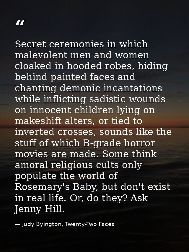 Secret ceremonies in which malevolent men and women cloaked in hooded robes, hiding behind painted faces and chanting de — Judy Byington, Twenty-Two Faces