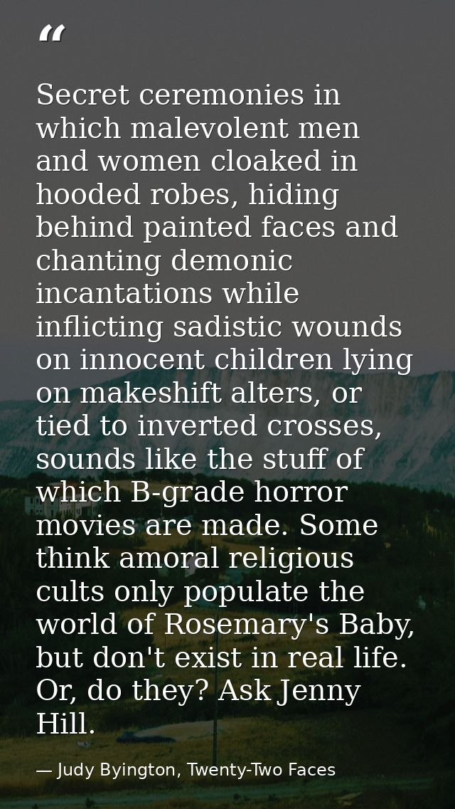 Secret ceremonies in which malevolent men and women cloaked in hooded robes, hiding behind painted faces and chanting de — Judy Byington, Twenty-Two Faces