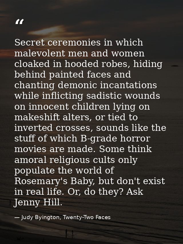 Secret ceremonies in which malevolent men and women cloaked in hooded robes, hiding behind painted faces and chanting de — Judy Byington, Twenty-Two Faces