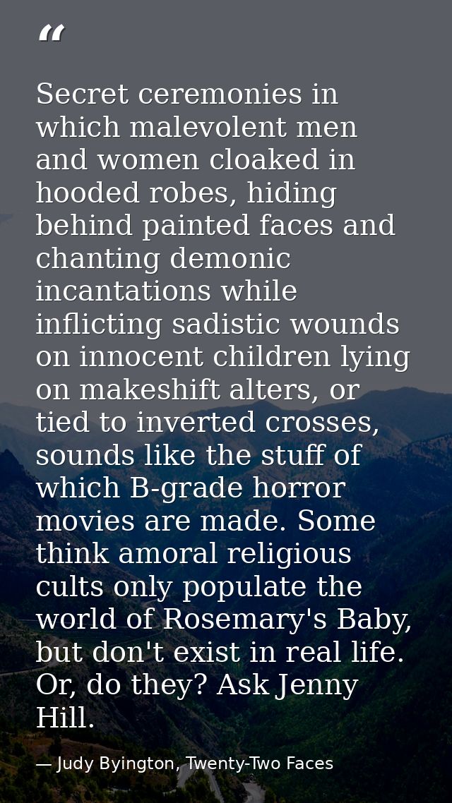 Secret ceremonies in which malevolent men and women cloaked in hooded robes, hiding behind painted faces and chanting de — Judy Byington, Twenty-Two Faces
