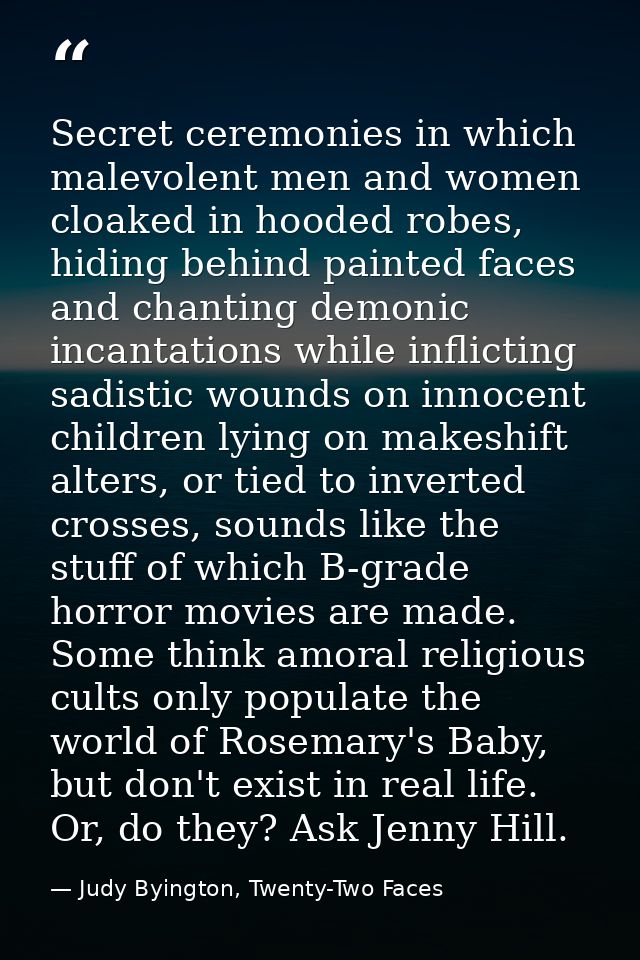 Secret ceremonies in which malevolent men and women cloaked in hooded robes, hiding behind painted faces and chanting de — Judy Byington, Twenty-Two Faces