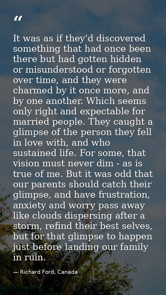 It was as if they'd discovered something that had once been there but had gotten hidden or misunderstood or forgotten ov — Richard Ford, Canada