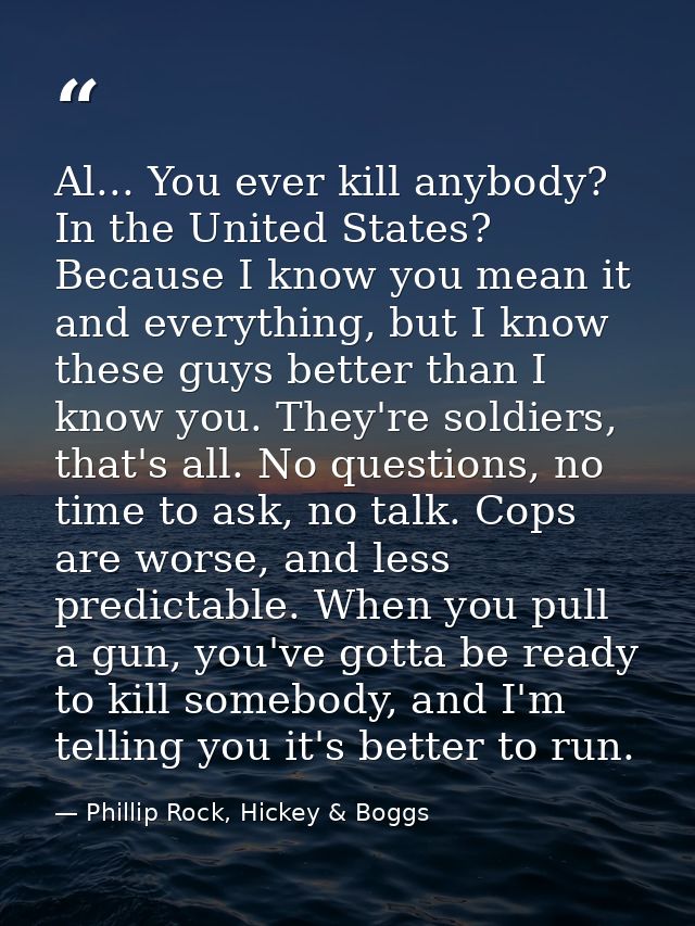 Al... You ever kill anybody? In the United States? Because I know you mean it and everything, but I know these guys bett — Phillip Rock, Hickey & Boggs