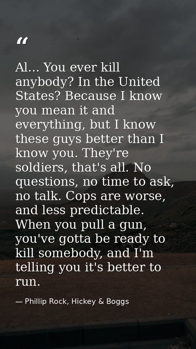 Al... You ever kill anybody? In the United States? Because I know you mean it and everything, but I know these guys bett — Phillip Rock, Hickey & Boggs