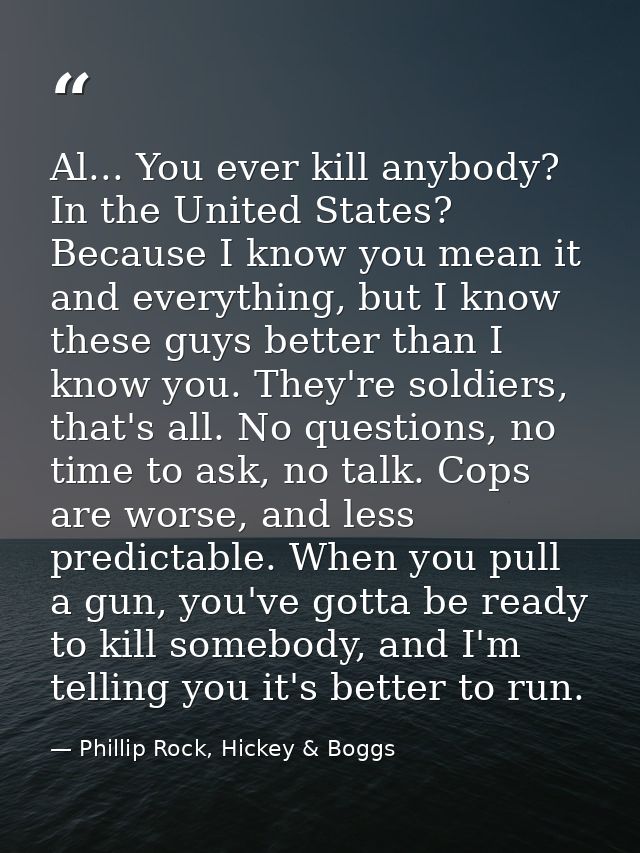 Al... You ever kill anybody? In the United States? Because I know you mean it and everything, but I know these guys bett — Phillip Rock, Hickey & Boggs