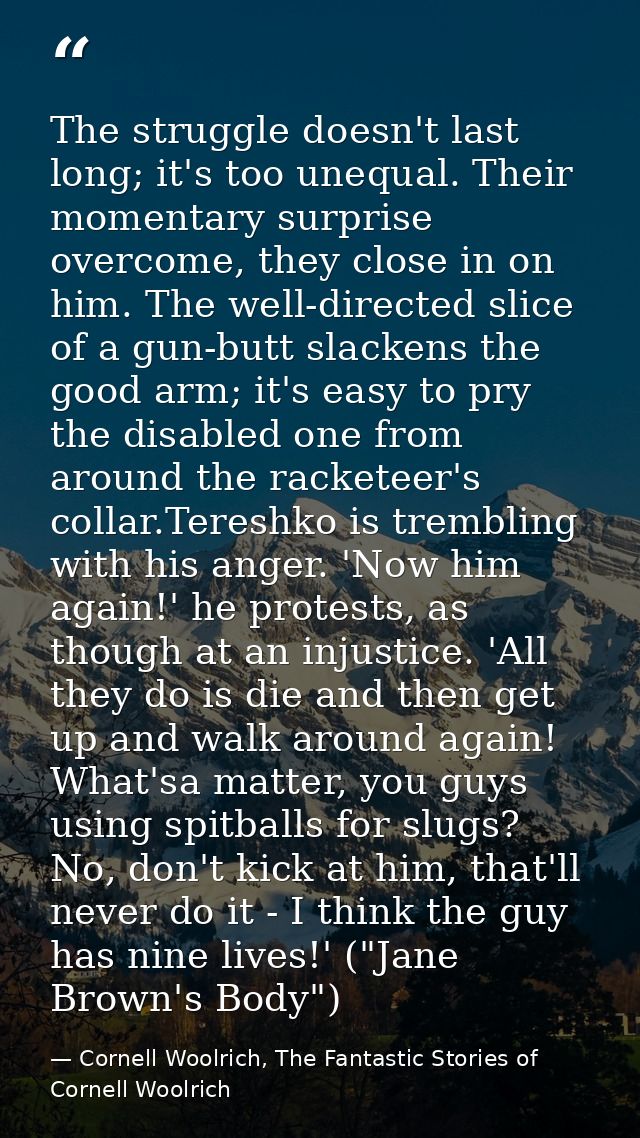 The struggle doesn't last long; it's too unequal. Their momentary surprise overcome, they close in on him. The well-dire — Cornell Woolrich, The Fantastic Stories of Cornell Woolrich