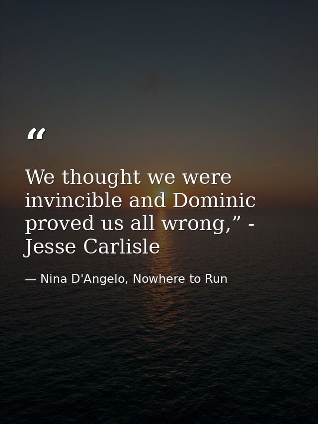 We thought we were invincible and Dominic proved us all wrong,” - Jesse Carlisle — Nina D'Angelo, Nowhere to Run
