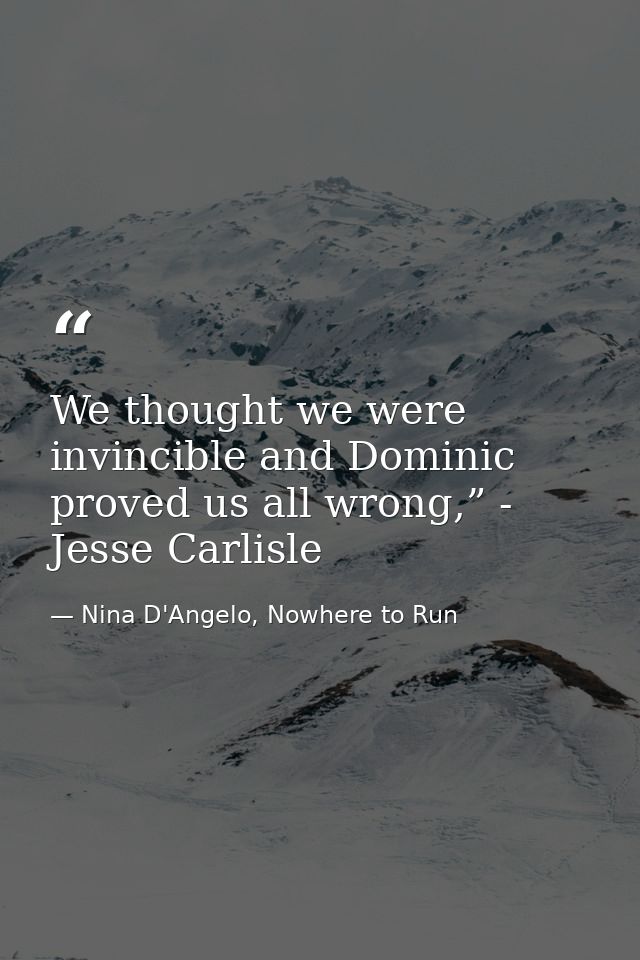 We thought we were invincible and Dominic proved us all wrong,” - Jesse Carlisle — Nina D'Angelo, Nowhere to Run