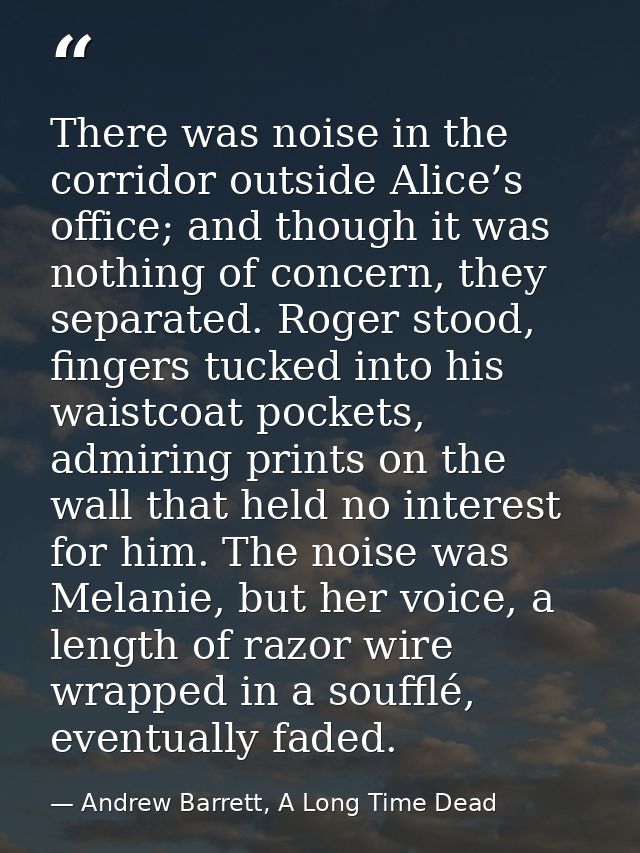 There was noise in the corridor outside Alice’s office; and though it was nothing of concern, they separated. Roger stoo — Andrew Barrett, A Long Time Dead