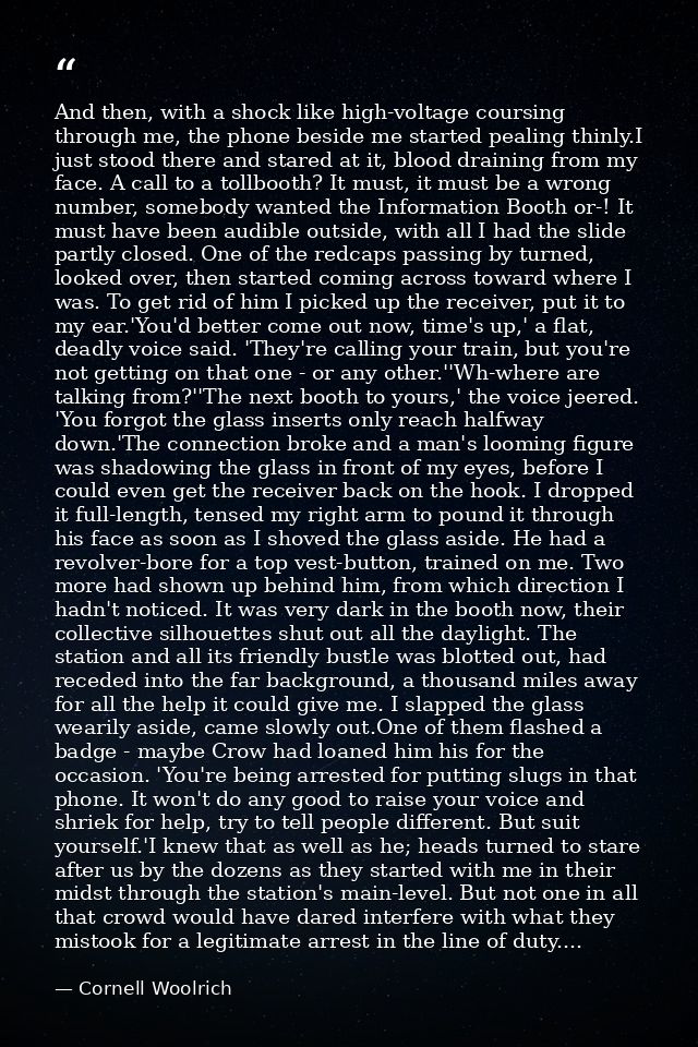 And then, with a shock like high-voltage coursing through me, the phone beside me started pealing thinly.I just stood th — Cornell Woolrich