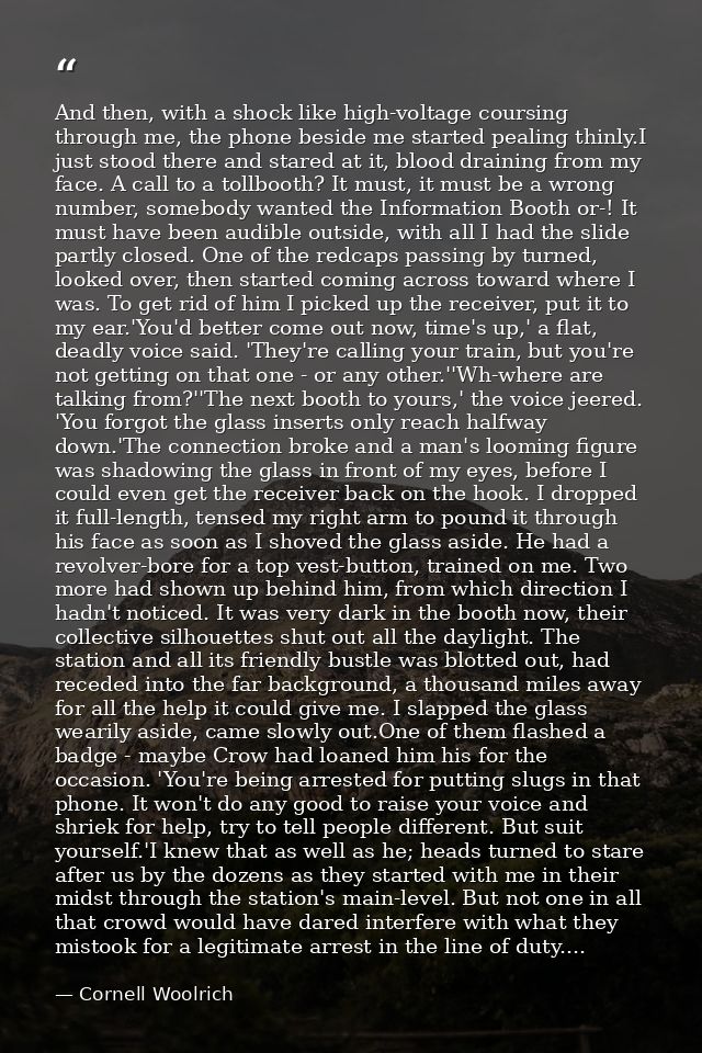 And then, with a shock like high-voltage coursing through me, the phone beside me started pealing thinly.I just stood th — Cornell Woolrich