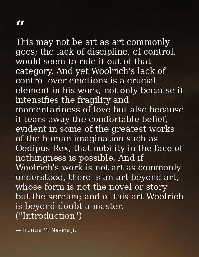 This may not be art as art commonly goes; the lack of discipline, of control, would seem to rule it out of that category — Francis M. Nevins Jr.