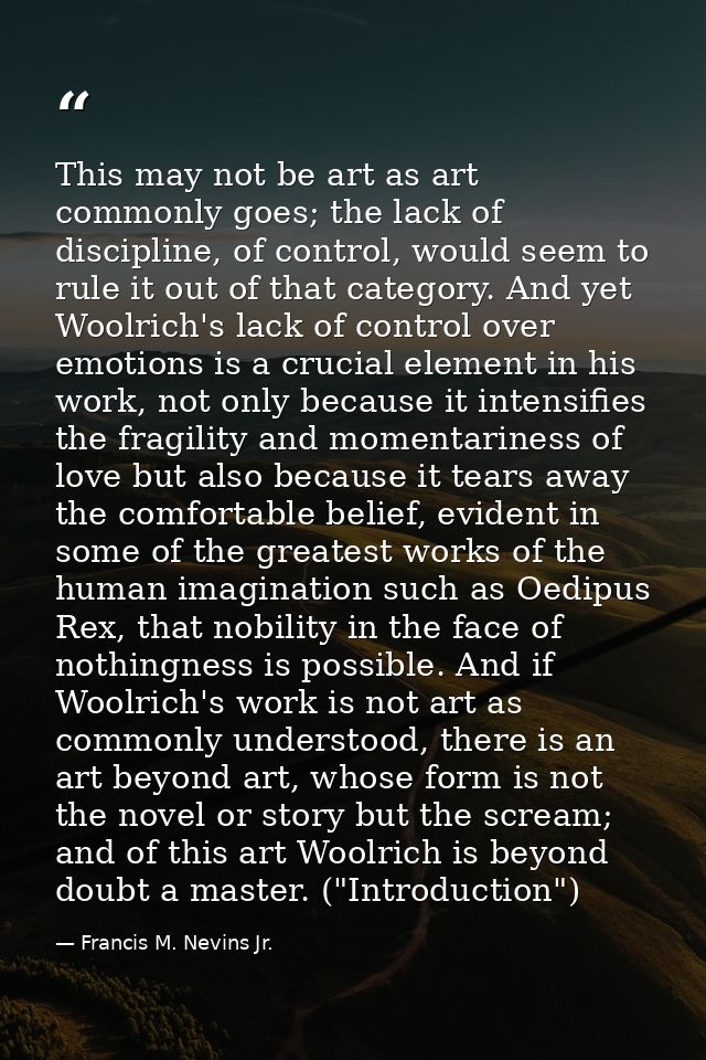 This may not be art as art commonly goes; the lack of discipline, of control, would seem to rule it out of that category — Francis M. Nevins Jr.
