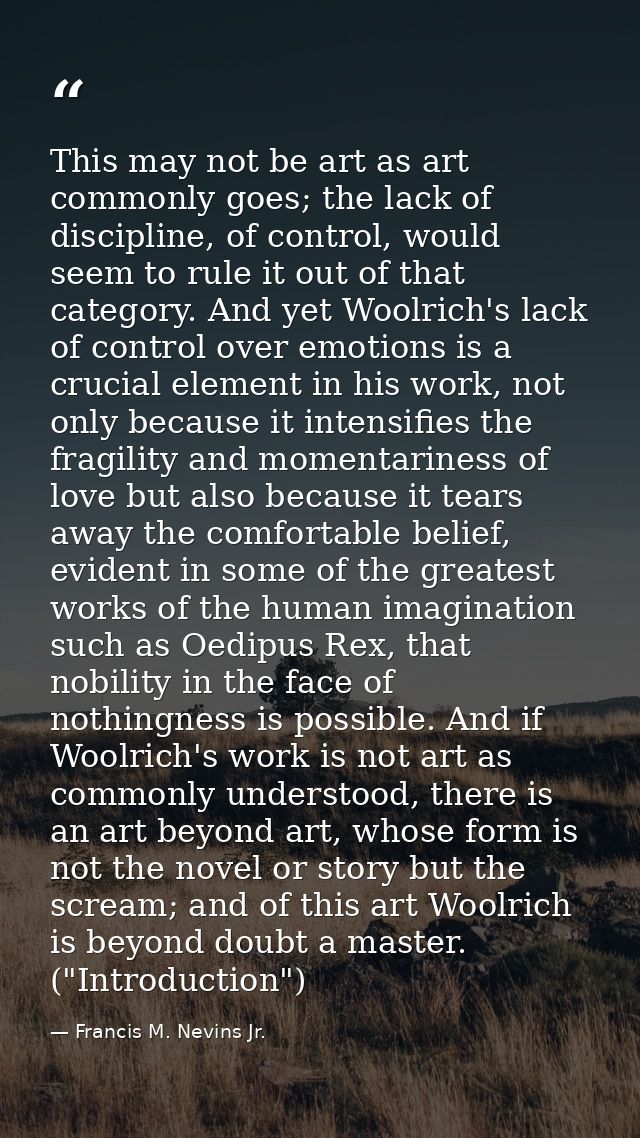 This may not be art as art commonly goes; the lack of discipline, of control, would seem to rule it out of that category — Francis M. Nevins Jr.