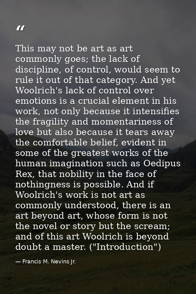 This may not be art as art commonly goes; the lack of discipline, of control, would seem to rule it out of that category — Francis M. Nevins Jr.