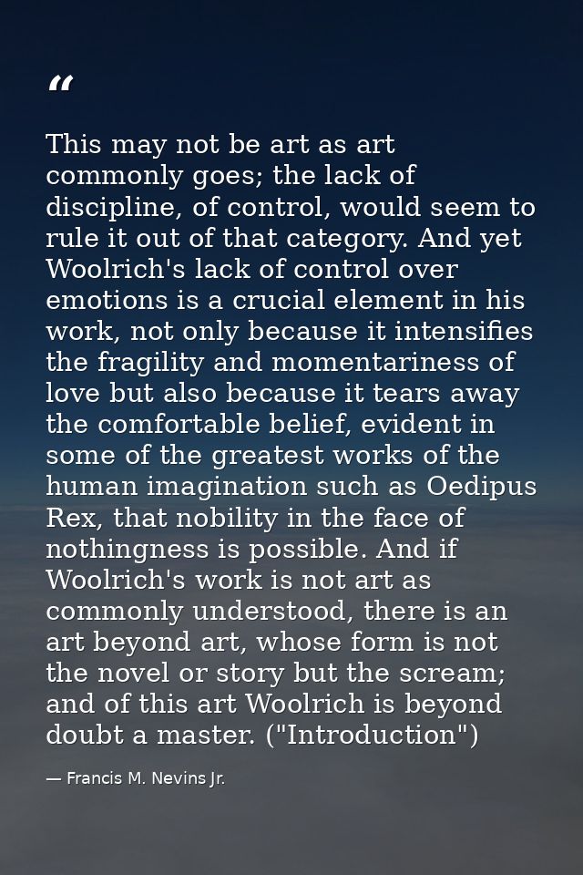 This may not be art as art commonly goes; the lack of discipline, of control, would seem to rule it out of that category — Francis M. Nevins Jr.