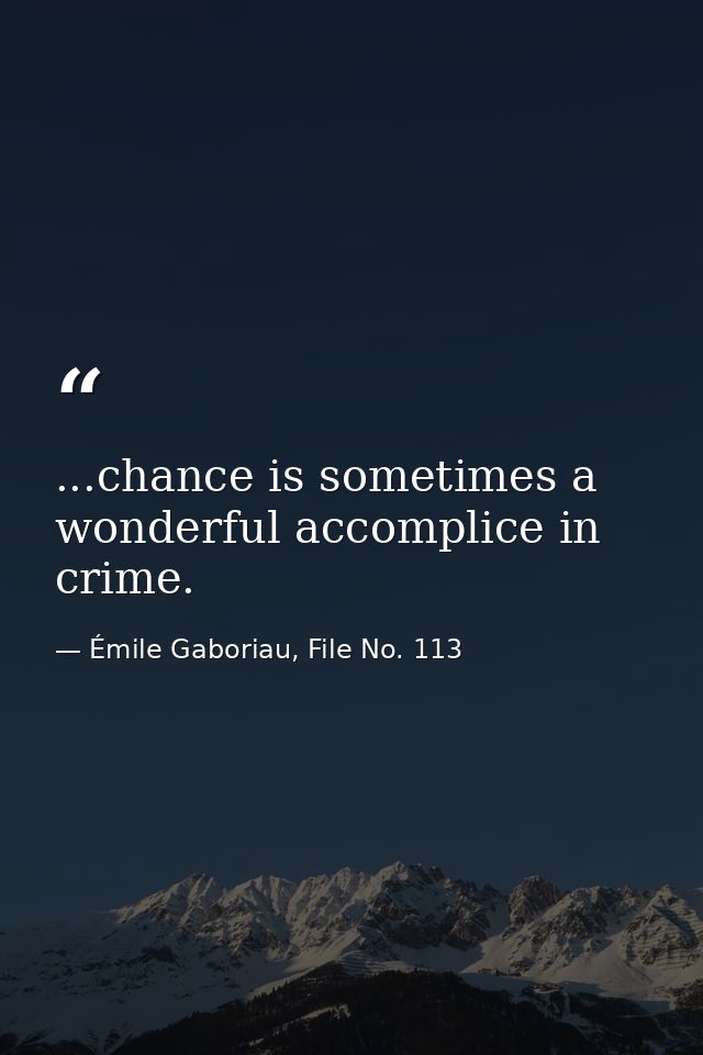 ...chance is sometimes a wonderful accomplice in crime. — Émile Gaboriau, File No. 113