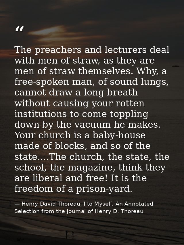The preachers and lecturers deal with men of straw, as they are men of straw themselves. Why, a free-spoken man, of soun — Henry David Thoreau, I to Myself: An Annotated Selection from the Journal of Henry D. Thoreau