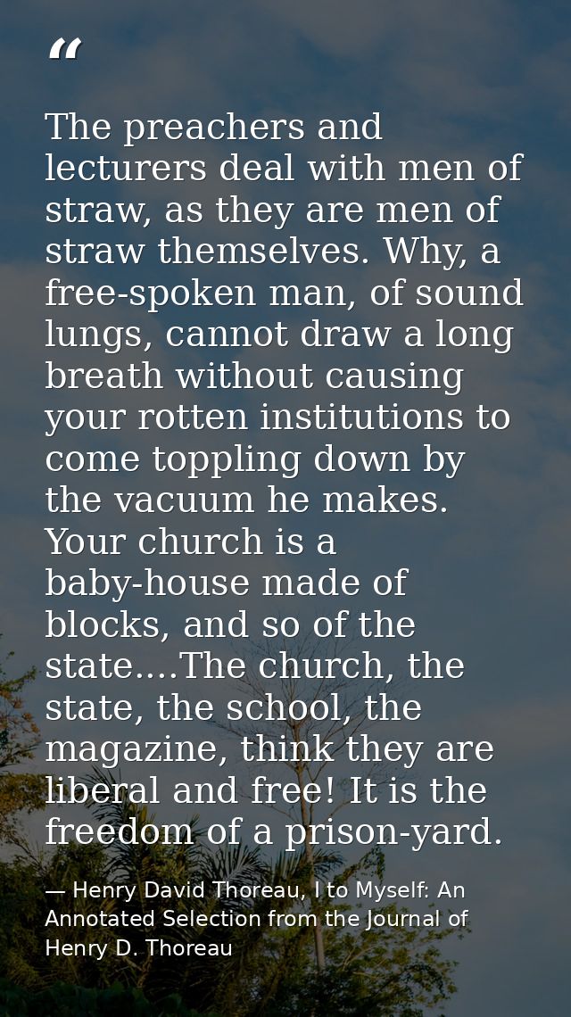 The preachers and lecturers deal with men of straw, as they are men of straw themselves. Why, a free-spoken man, of soun — Henry David Thoreau, I to Myself: An Annotated Selection from the Journal of Henry D. Thoreau