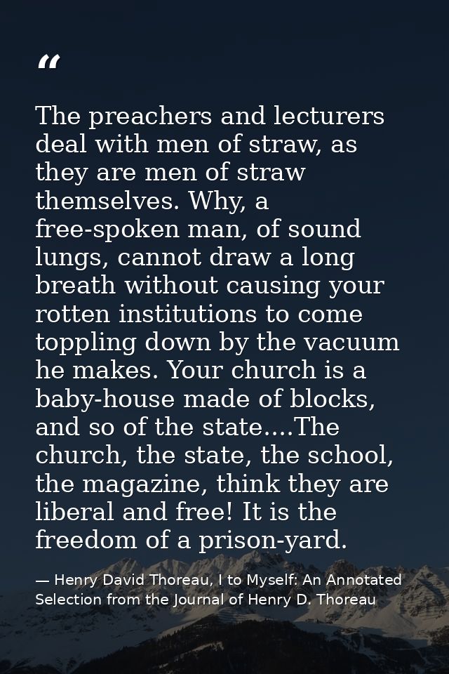 The preachers and lecturers deal with men of straw, as they are men of straw themselves. Why, a free-spoken man, of soun — Henry David Thoreau, I to Myself: An Annotated Selection from the Journal of Henry D. Thoreau