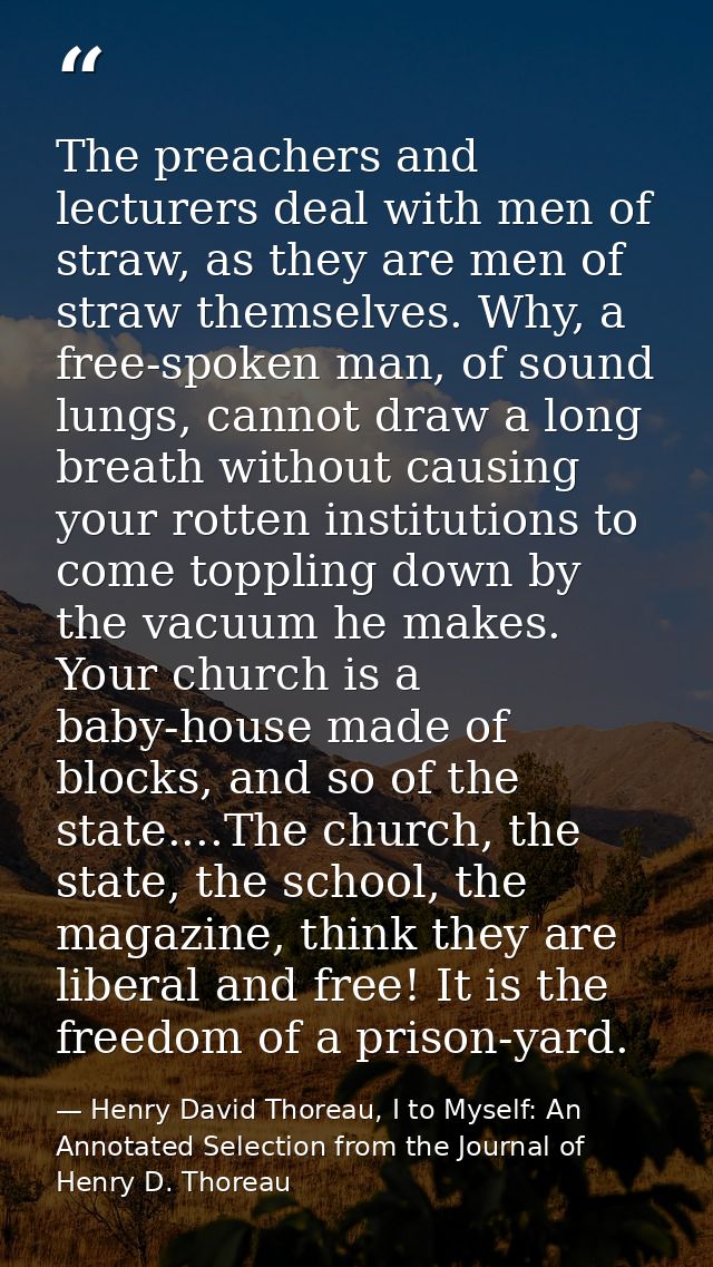 The preachers and lecturers deal with men of straw, as they are men of straw themselves. Why, a free-spoken man, of soun — Henry David Thoreau, I to Myself: An Annotated Selection from the Journal of Henry D. Thoreau