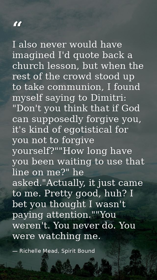 I also never would have imagined I'd quote back a church lesson, but when the rest of the crowd stood up to take communi — Richelle Mead, Spirit Bound