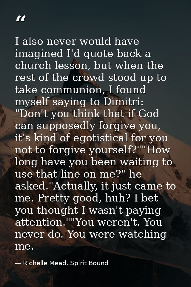 I also never would have imagined I'd quote back a church lesson, but when the rest of the crowd stood up to take communi — Richelle Mead, Spirit Bound