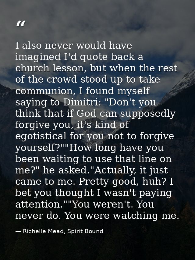 I also never would have imagined I'd quote back a church lesson, but when the rest of the crowd stood up to take communi — Richelle Mead, Spirit Bound