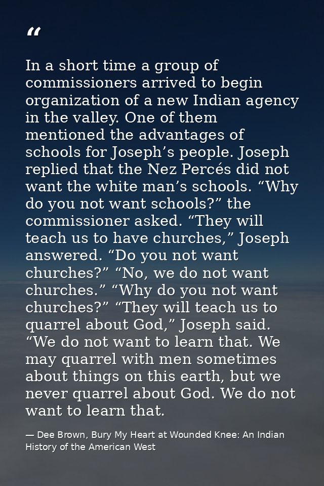 In a short time a group of commissioners arrived to begin organization of a new Indian agency in the valley. One of them — Dee Brown, Bury My Heart at Wounded Knee: An Indian History of the American West