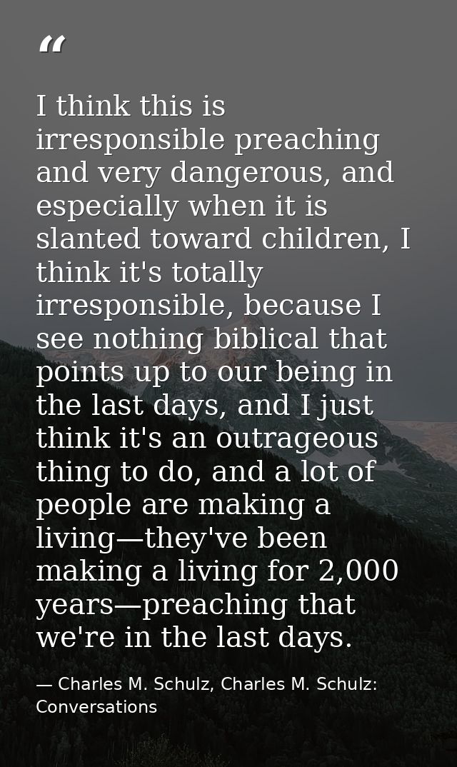 I think this is irresponsible preaching and very dangerous, and especially when it is slanted toward children, I think i — Charles M. Schulz, Charles M. Schulz: Conversations