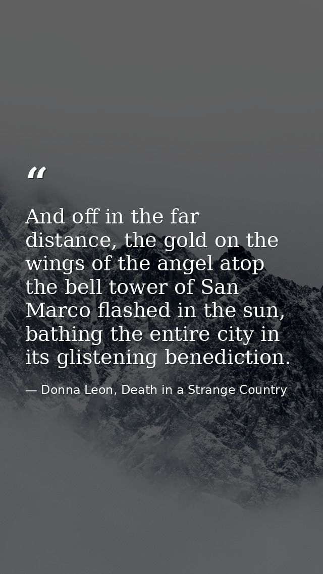And off in the far distance, the gold on the wings of the angel atop the bell tower of San Marco flashed in the sun, bat — Donna Leon, Death in a Strange Country