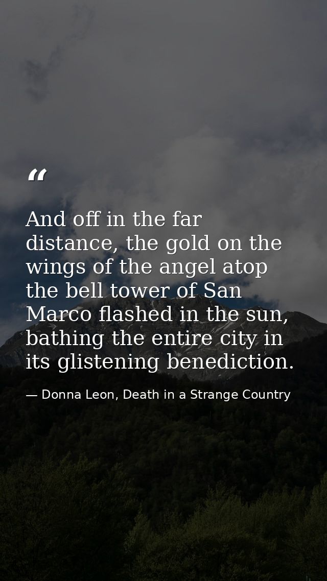 And off in the far distance, the gold on the wings of the angel atop the bell tower of San Marco flashed in the sun, bat — Donna Leon, Death in a Strange Country