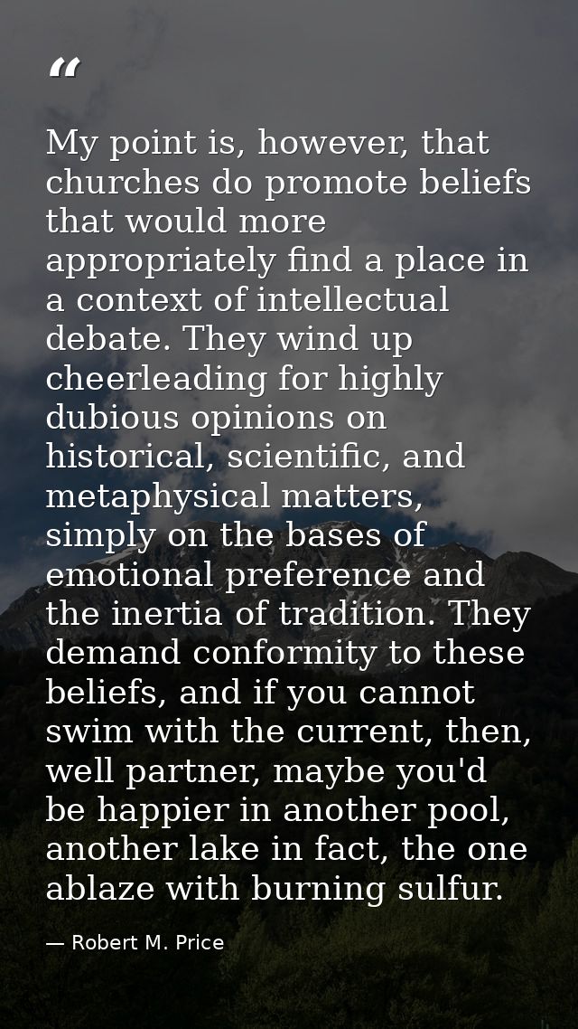 My point is, however, that churches do promote beliefs that would more appropriately find a place in a context of intell — Robert M. Price
