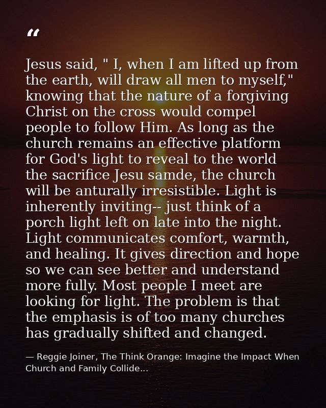 Jesus said, " I, when I am lifted up from the earth, will draw all men to myself," knowing that the nature of a forgivin — Reggie Joiner, The Think Orange: Imagine the Impact When Church and Family Collide...