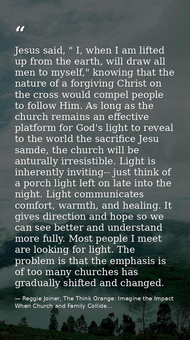 Jesus said, " I, when I am lifted up from the earth, will draw all men to myself," knowing that the nature of a forgivin — Reggie Joiner, The Think Orange: Imagine the Impact When Church and Family Collide...