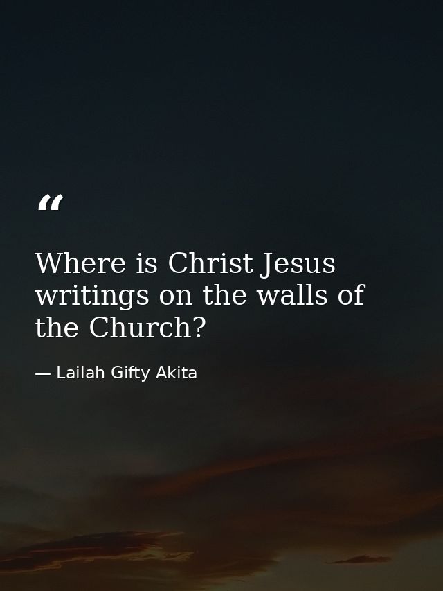 Where is Christ Jesus writings on the walls of the Church? — Lailah Gifty Akita