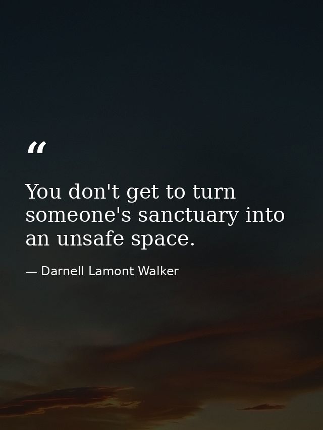 You don't get to turn someone's sanctuary into an unsafe space. — Darnell Lamont Walker