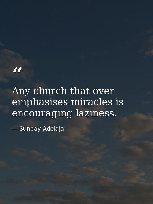 Any church that over emphasises miracles is encouraging laziness. — Sunday Adelaja