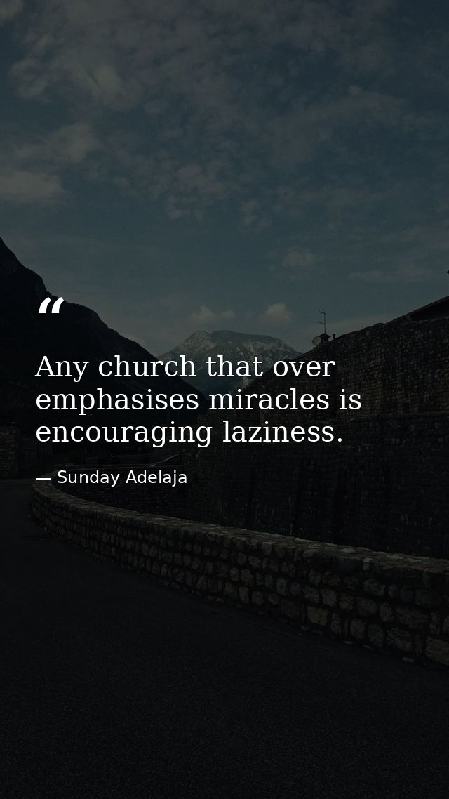 Any church that over emphasises miracles is encouraging laziness. — Sunday Adelaja