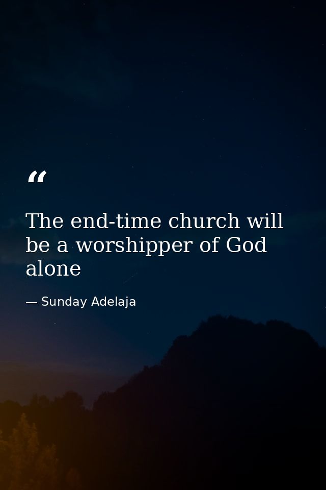 The end-time church will be a worshipper of God alone — Sunday Adelaja