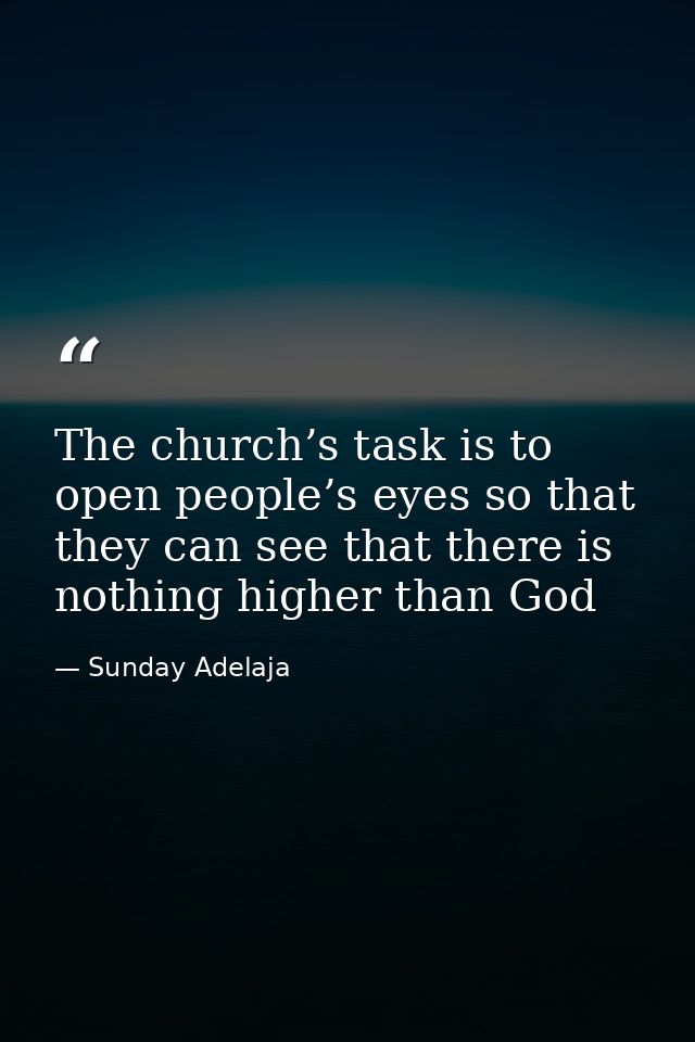 The church’s task is to open people’s eyes so that they can see that there is nothing higher than God — Sunday Adelaja