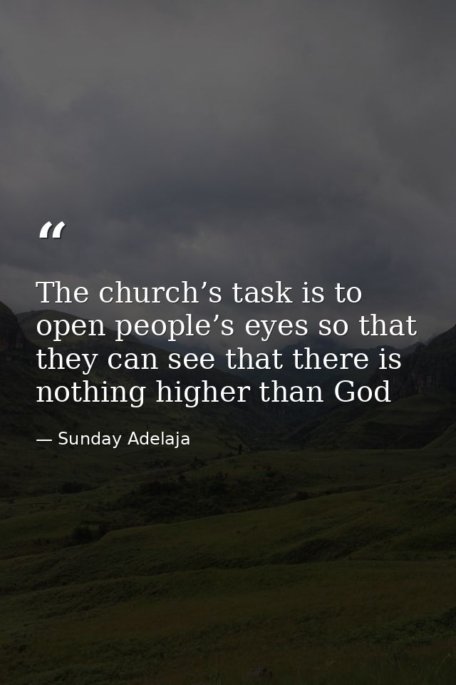 The church’s task is to open people’s eyes so that they can see that there is nothing higher than God — Sunday Adelaja