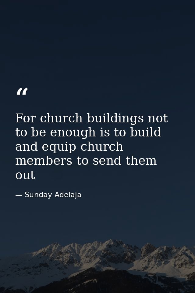 For church buildings not to be enough is to build and equip church members to send them out — Sunday Adelaja