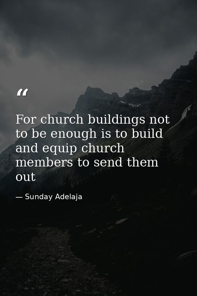 For church buildings not to be enough is to build and equip church members to send them out — Sunday Adelaja