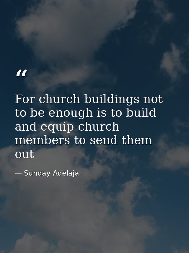 For church buildings not to be enough is to build and equip church members to send them out — Sunday Adelaja