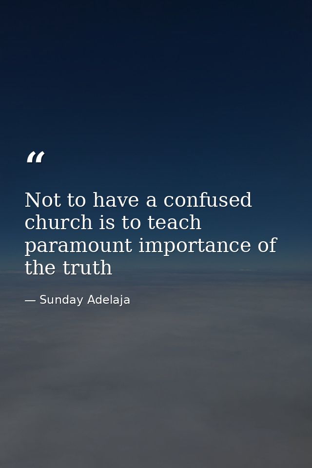 Not to have a confused church is to teach paramount importance of the truth — Sunday Adelaja