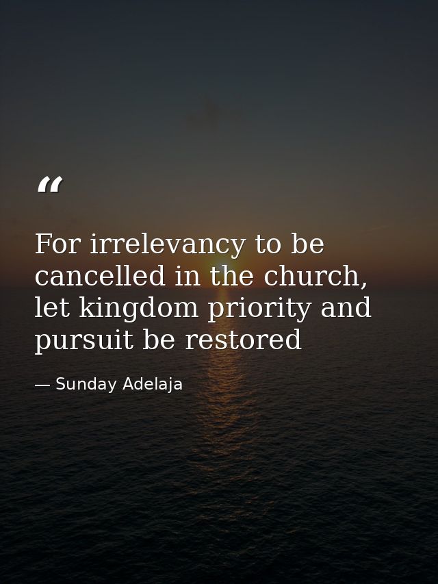 For irrelevancy to be cancelled in the church, let kingdom priority and pursuit be restored — Sunday Adelaja